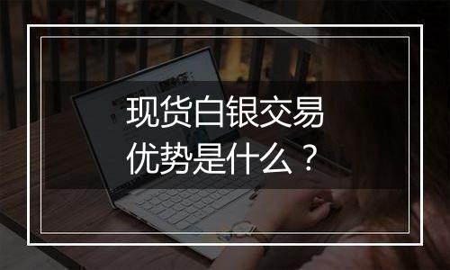 现货白银交易优势是什么？