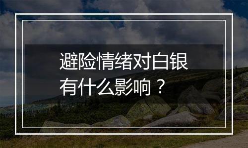 避险情绪对白银有什么影响？