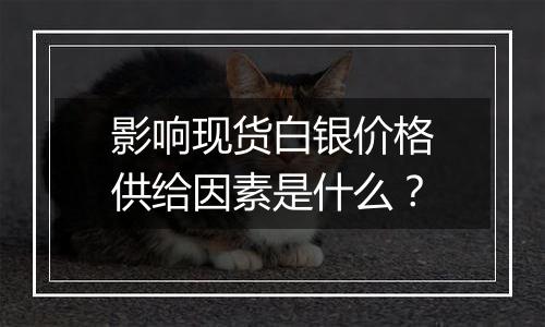 影响现货白银价格供给因素是什么？