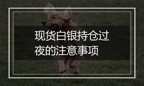 现货白银持仓过夜的注意事项