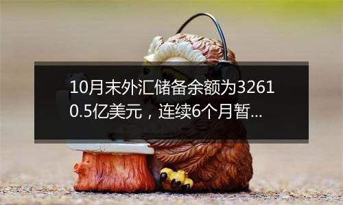 10月末外汇储备余额为32610.5亿美元，连续6个月暂停增持黄金