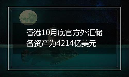 香港10月底官方外汇储备资产为4214亿美元