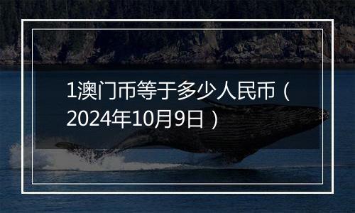 1澳门币等于多少人民币（2024年10月9日）