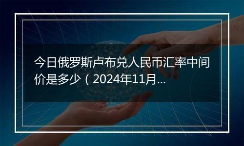 今日俄罗斯卢布兑人民币汇率中间价是多少（2024年11月7日）