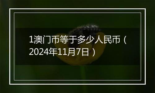 1澳门币等于多少人民币（2024年11月7日）