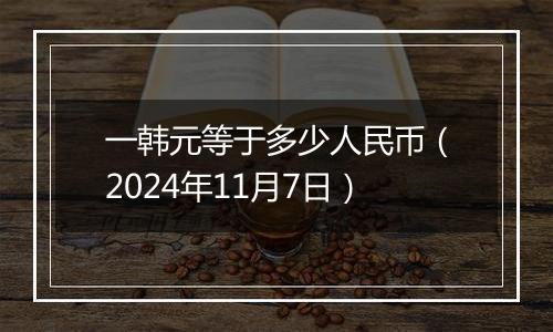 一韩元等于多少人民币（2024年11月7日）