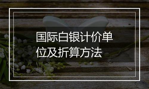 国际白银计价单位及折算方法