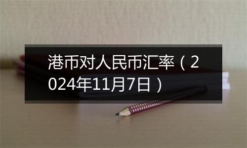 港币对人民币汇率（2024年11月7日）