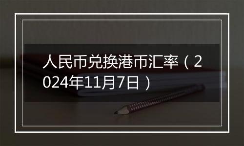 人民币兑换港币汇率（2024年11月7日）