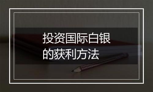 投资国际白银的获利方法