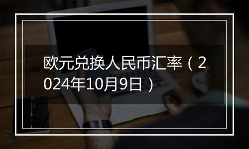 欧元兑换人民币汇率（2024年10月9日）