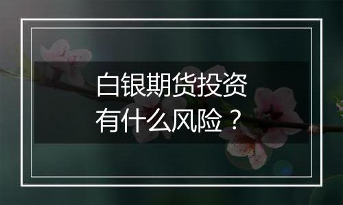 白银期货投资有什么风险？