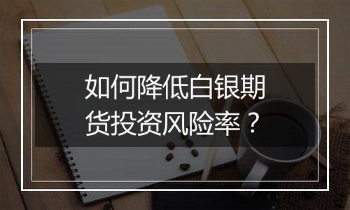 如何降低白银期货投资风险率？