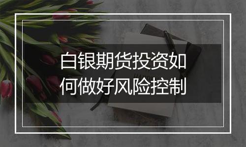 白银期货投资如何做好风险控制