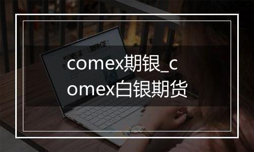 comex期银_comex白银期货