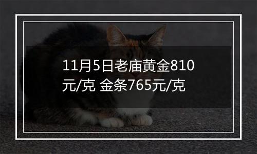 11月5日老庙黄金810元/克 金条765元/克