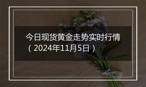 今日现货黄金走势实时行情（2024年11月5日）