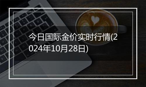 今日国际金价实时行情(2024年10月28日)