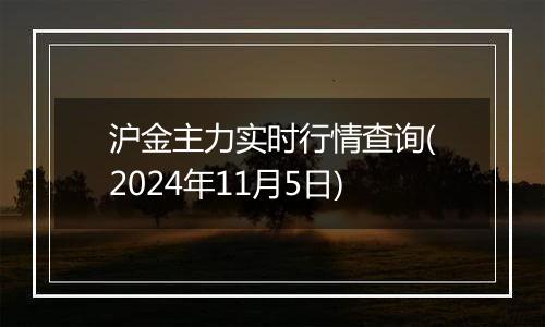 沪金主力实时行情查询(2024年11月5日)