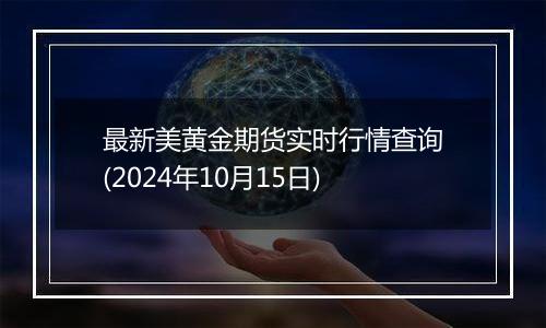 最新美黄金期货实时行情查询(2024年10月15日)