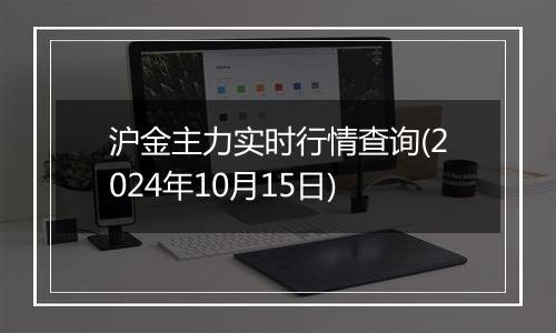 沪金主力实时行情查询(2024年10月15日)