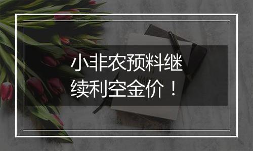 小非农预料继续利空金价！