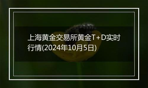 上海黄金交易所黄金T+D实时行情(2024年10月5日)