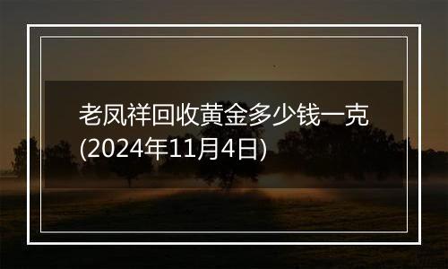 老凤祥回收黄金多少钱一克(2024年11月4日)