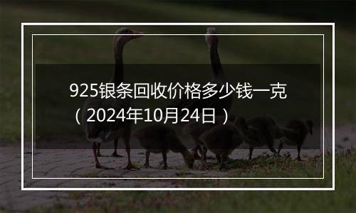 925银条回收价格多少钱一克（2024年10月24日）