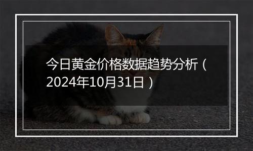 今日黄金价格数据趋势分析（2024年10月31日）