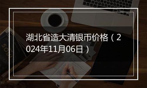 湖北省造大清银币价格（2024年11月06日）