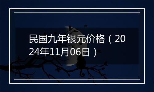 民国九年银元价格（2024年11月06日）