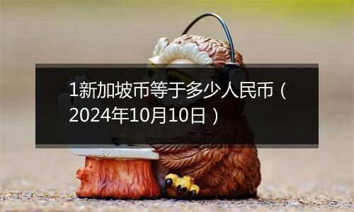 1新加坡币等于多少人民币（2024年10月10日）