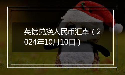 英镑兑换人民币汇率（2024年10月10日）