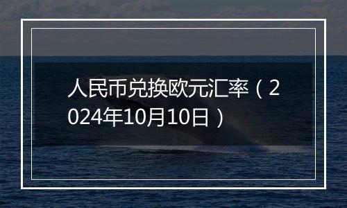 人民币兑换欧元汇率（2024年10月10日）