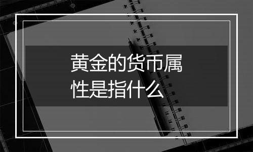 黄金的货币属性是指什么