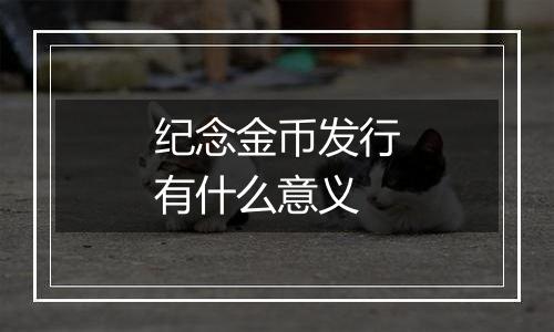 纪念金币发行有什么意义