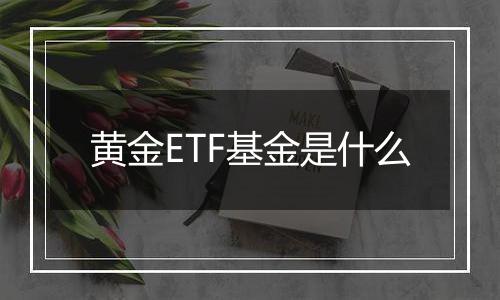 黄金ETF基金是什么