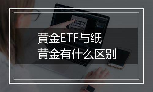 黄金ETF与纸黄金有什么区别