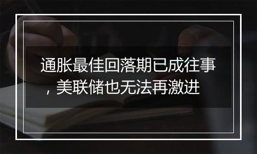 通胀最佳回落期已成往事，美联储也无法再激进