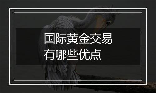 国际黄金交易有哪些优点