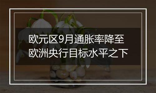 欧元区9月通胀率降至欧洲央行目标水平之下