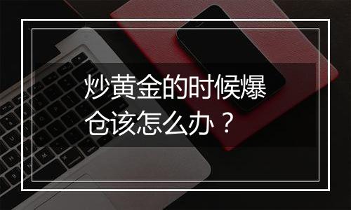 炒黄金的时候爆仓该怎么办？