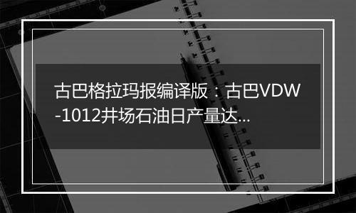 古巴格拉玛报编译版：古巴VDW-1012井场石油日产量达300吨