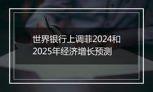 世界银行上调菲2024和2025年经济增长预测