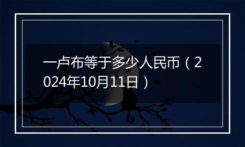 一卢布等于多少人民币（2024年10月11日）