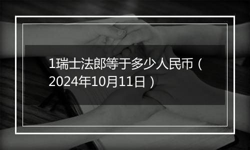 1瑞士法郎等于多少人民币（2024年10月11日）