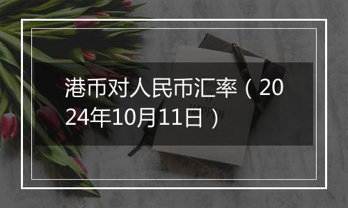 港币对人民币汇率（2024年10月11日）