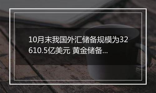 10月末我国外汇储备规模为32610.5亿美元 黄金储备连续6个月保持不变