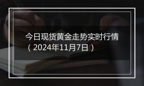 今日现货黄金走势实时行情（2024年11月7日）